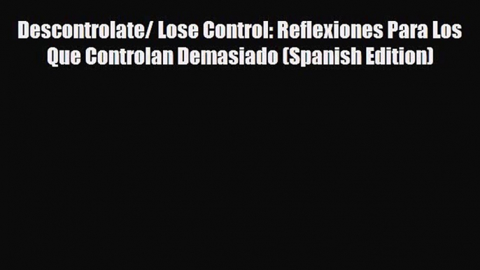 Download Descontrolate/ Lose Control: Reflexiones Para Los Que Controlan Demasiado (Spanish