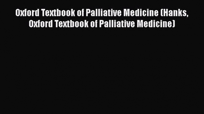 [PDF] Oxford Textbook of Palliative Medicine (Hanks Oxford Textbook of Palliative Medicine)