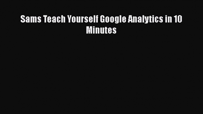 Download Sams Teach Yourself Google Analytics in 10 Minutes PDF