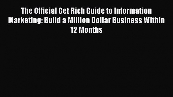 Read The Official Get Rich Guide to Information Marketing: Build a Million Dollar Business