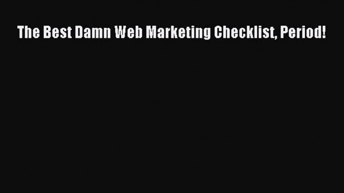 Download The Best Damn Web Marketing Checklist Period! PDF