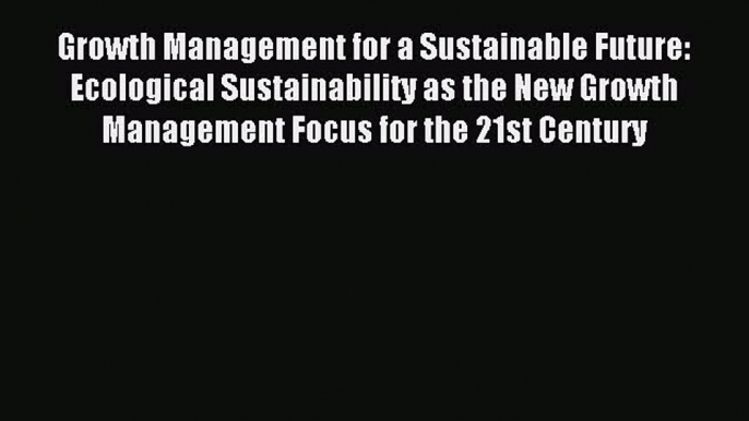 Read Growth Management for a Sustainable Future: Ecological Sustainability as the New Growth