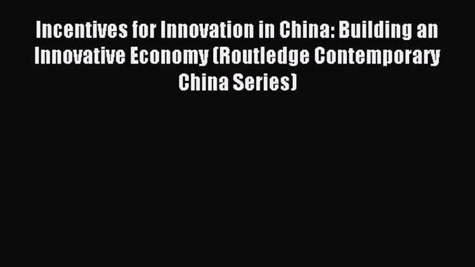 Read Incentives for Innovation in China: Building an Innovative Economy (Routledge Contemporary