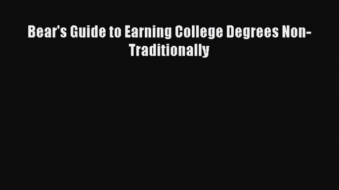 Read Bear's Guide to Earning College Degrees Non-Traditionally Ebook Free