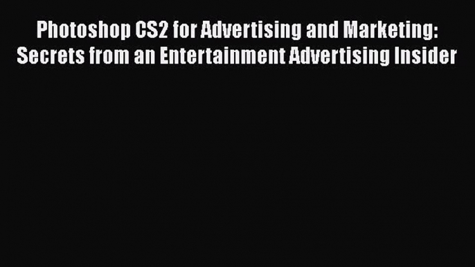 Read Photoshop CS2 for Advertising and Marketing: Secrets from an Entertainment Advertising