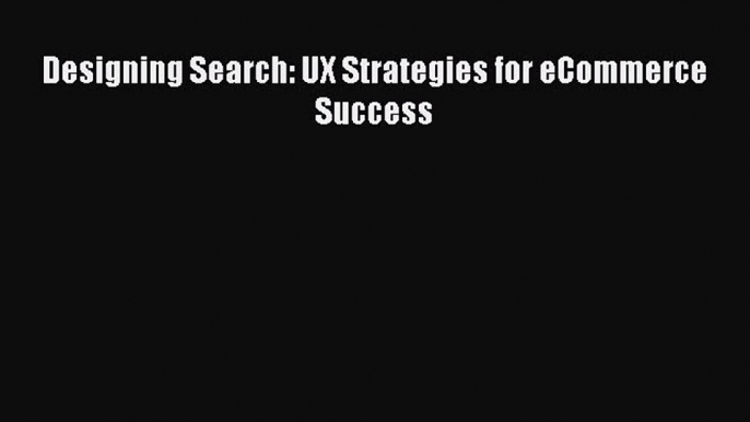 Read Designing Search: UX Strategies for eCommerce Success Ebook