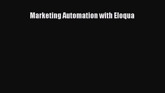 Read Marketing Automation with Eloqua Ebook