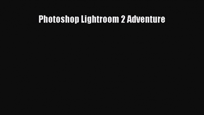 Read Photoshop Lightroom 2 Adventure Ebook