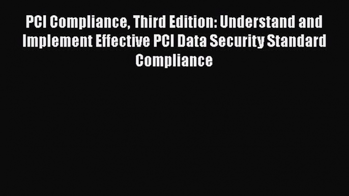 Read PCI Compliance Third Edition: Understand and Implement Effective PCI Data Security Standard