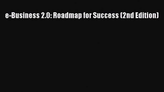 Download e-Business 2.0: Roadmap for Success (2nd Edition) Ebook