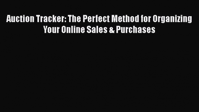 Read Auction Tracker: The Perfect Method for Organizing Your Online Sales & Purchases Ebook