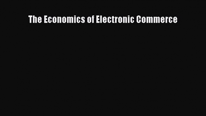 Read The Economics of Electronic Commerce Ebook Free