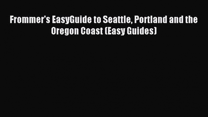 [Download PDF] Frommer's EasyGuide to Seattle Portland and the Oregon Coast (Easy Guides)