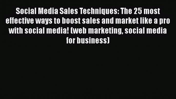 Read Social Media Sales Techniques: The 25 most effective ways to boost sales and market like