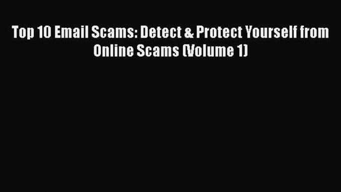 Download Top 10 Email Scams: Detect & Protect Yourself from Online Scams (Volume 1) PDF