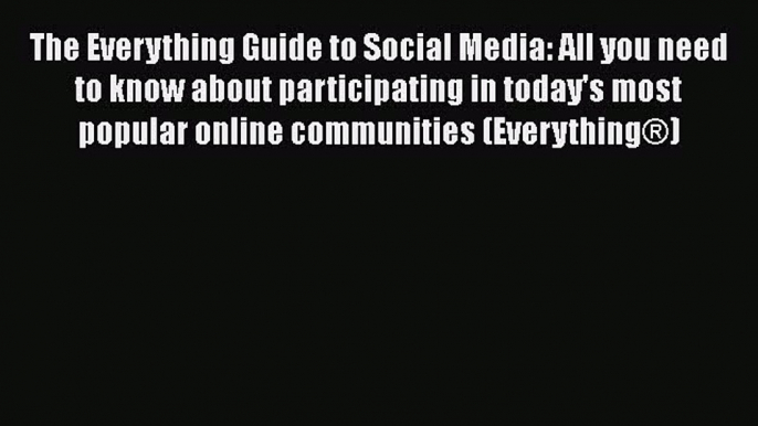 Read The Everything Guide to Social Media: All you need to know about participating in today's