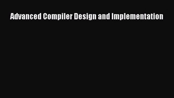 Download Advanced Compiler Design and Implementation PDF