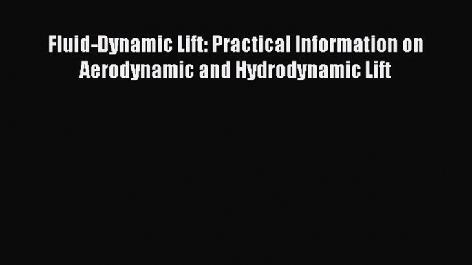 Read Fluid-Dynamic Lift: Practical Information on Aerodynamic and Hydrodynamic Lift Ebook Online