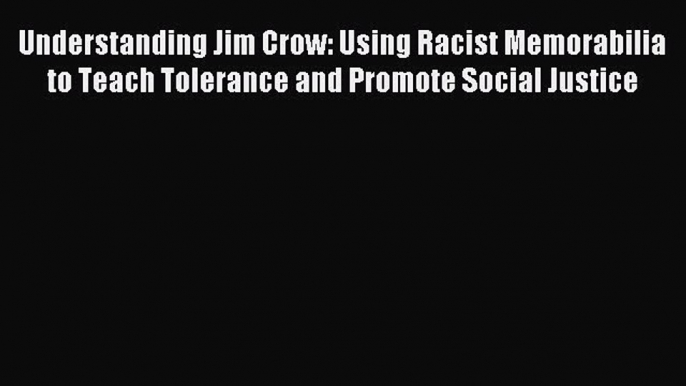 Read Understanding Jim Crow: Using Racist Memorabilia to Teach Tolerance and Promote Social