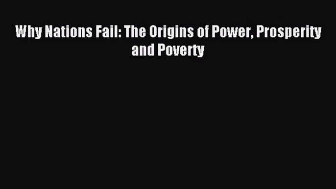 Read Why Nations Fail: The Origins of Power Prosperity and Poverty Ebook Free