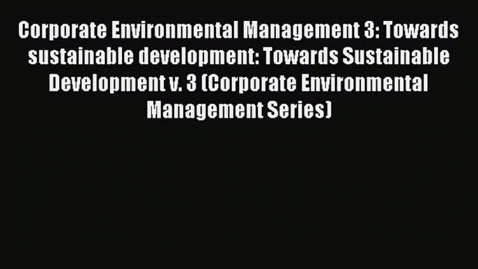 Read Corporate Environmental Management 3: Towards sustainable development: Towards Sustainable