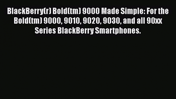 Download BlackBerry(r) Bold(tm) 9000 Made Simple: For the Bold(tm) 9000 9010 9020 9030 and