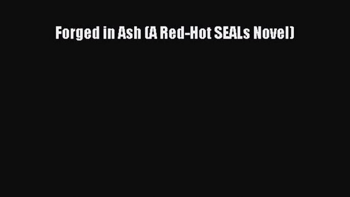 Download Forged in Ash (A Red-Hot SEALs Novel) Ebook Online