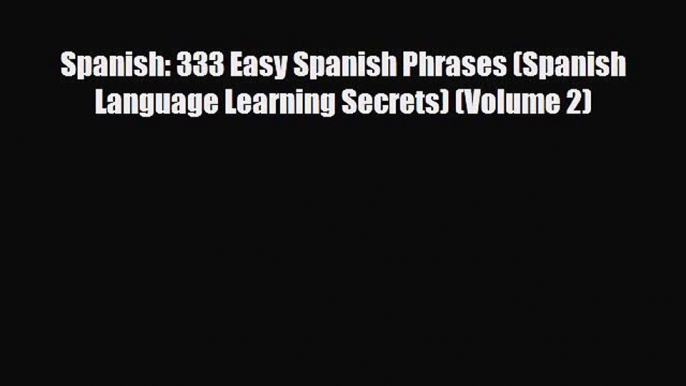 PDF Spanish: 333 Easy Spanish Phrases (Spanish Language Learning Secrets) (Volume 2) PDF Book