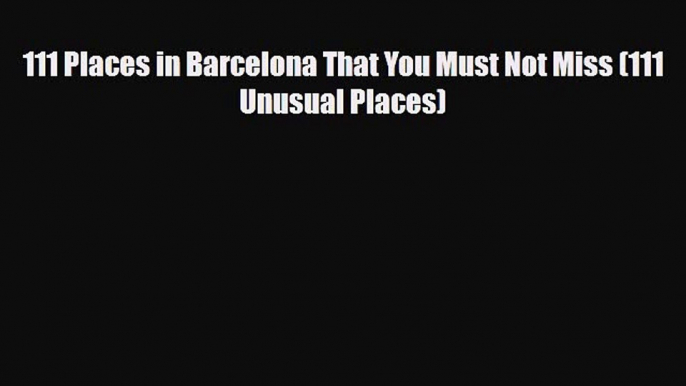 Download 111 Places in Barcelona That You Must Not Miss (111 Unusual Places) PDF Book Free