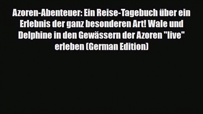 Download Azoren-Abenteuer: Ein Reise-Tagebuch über ein Erlebnis der ganz besonderen Art! Wale