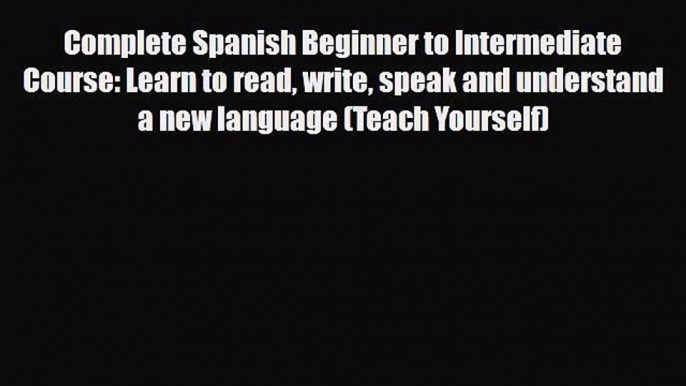 PDF Complete Spanish Beginner to Intermediate Course: Learn to read write speak and understand