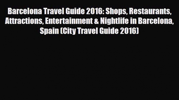 PDF Barcelona Travel Guide 2016: Shops Restaurants Attractions Entertainment & Nightlife in