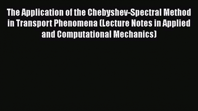 Read The Application of the Chebyshev-Spectral Method in Transport Phenomena (Lecture Notes