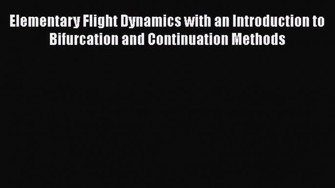 Download Elementary Flight Dynamics with an Introduction to Bifurcation and Continuation Methods