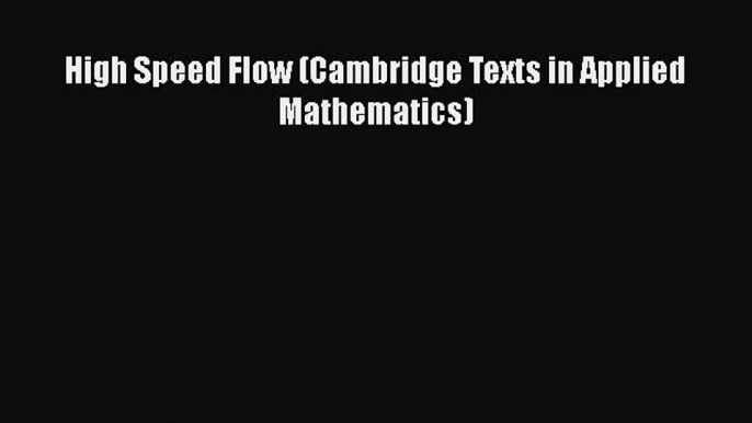 Read High Speed Flow (Cambridge Texts in Applied Mathematics) Ebook Free