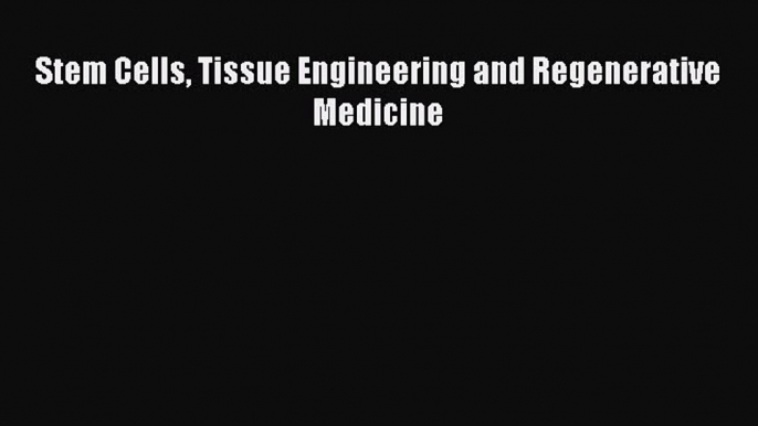 Download Stem Cells Tissue Engineering and Regenerative Medicine Free Books