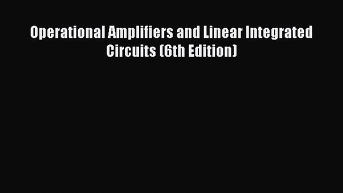 Read Operational Amplifiers and Linear Integrated Circuits (6th Edition) Ebook