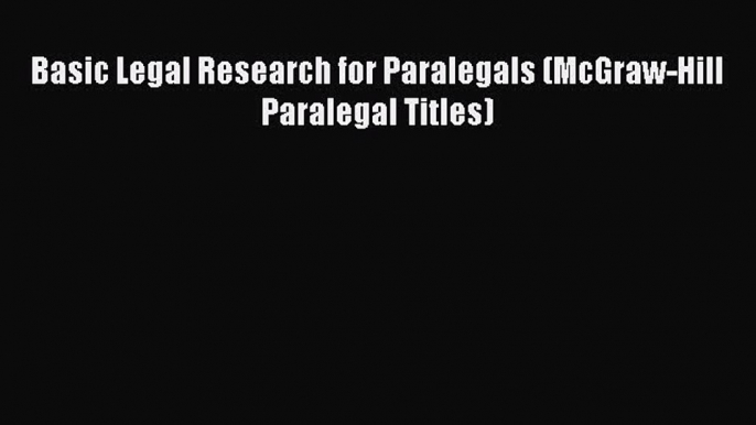 Read Basic Legal Research for Paralegals (McGraw-Hill Paralegal Titles) Ebook