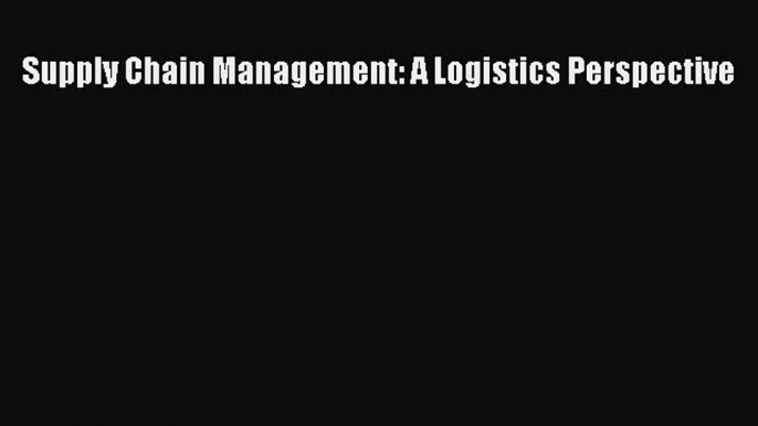 Read Supply Chain Management: A Logistics Perspective Ebook Free