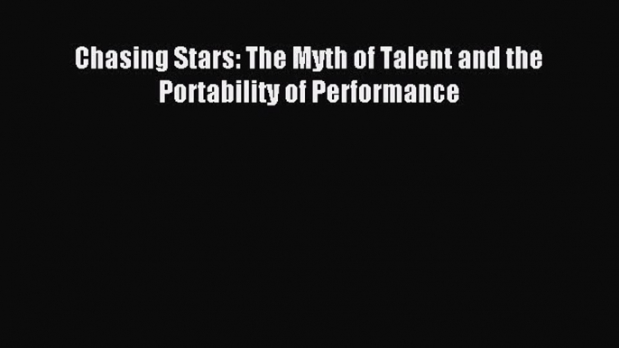 Download Chasing Stars: The Myth of Talent and the Portability of Performance PDF Online