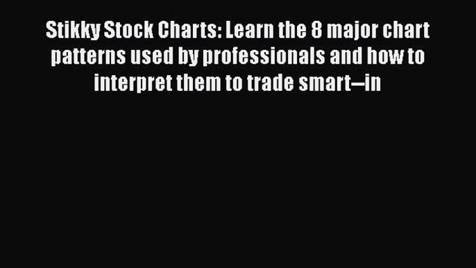 Read Stikky Stock Charts: Learn the 8 major chart patterns used by professionals and how to