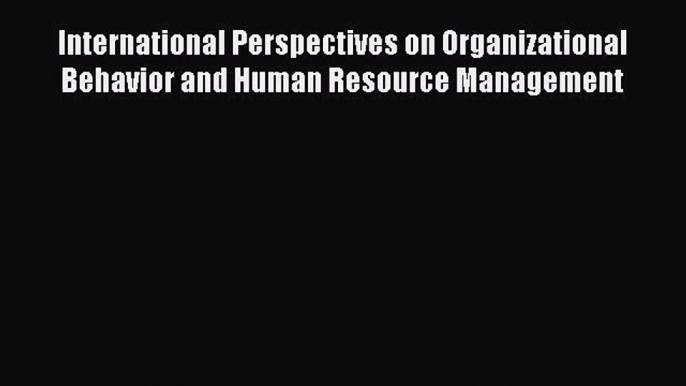 Download International Perspectives on Organizational Behavior and Human Resource Management