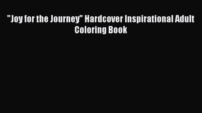 Read Joy for the Journey Hardcover Inspirational Adult Coloring Book Ebook Free