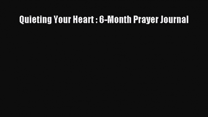 Read Quieting Your Heart : 6-Month Prayer Journal PDF Free