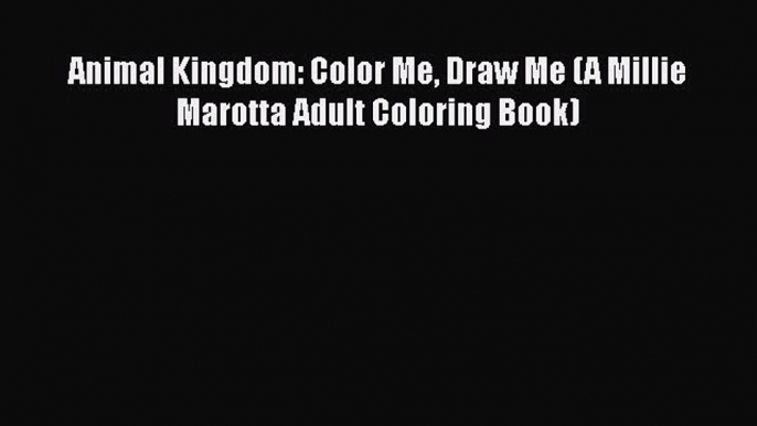 Download Animal Kingdom: Color Me Draw Me (A Millie Marotta Adult Coloring Book) Ebook Online