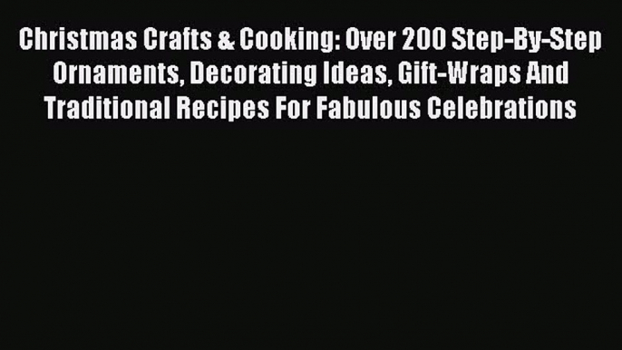 Read Christmas Crafts & Cooking: Over 200 Step-By-Step Ornaments Decorating Ideas Gift-Wraps
