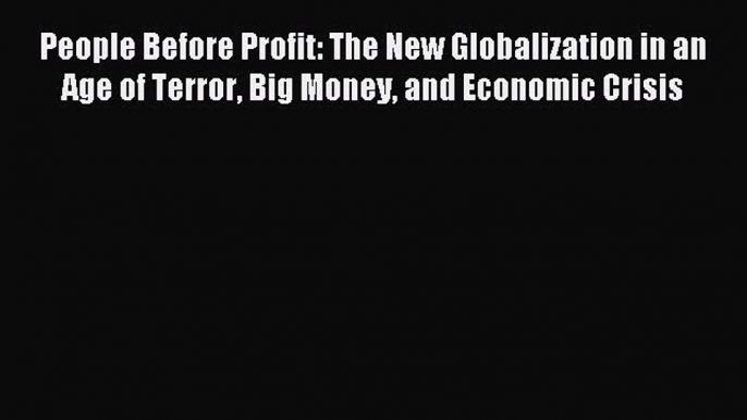 Read People Before Profit: The New Globalization in an Age of Terror Big Money and Economic