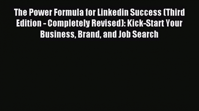 Read The Power Formula for Linkedin Success (Third Edition - Completely Revised): Kick-Start