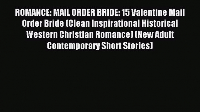 Read ROMANCE: MAIL ORDER BRIDE: 15 Valentine Mail Order Bride (Clean Inspirational Historical