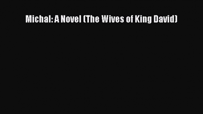 Read Michal: A Novel (The Wives of King David) Ebook